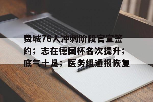 HTH Sports-费城76人冲刺阶段官宣签约；志在德国杯名次提升；底气十足；医务组通报恢复的简单介绍