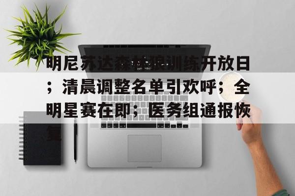 爱游戏-包含明尼苏达森林狼训练开放日；清晨调整名单引欢呼；全明星赛在即；医务组通报恢复的词条